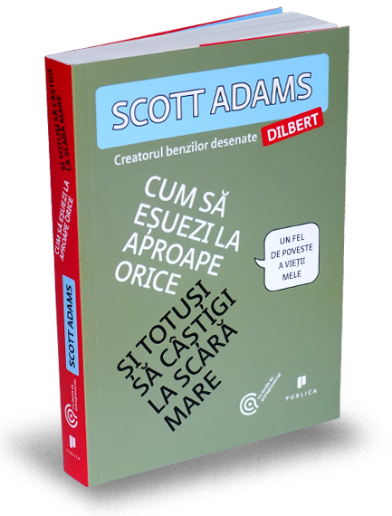 Cum să eșuezi la aproape orice și totuși să câștigi la scară mare, de Scott Adams